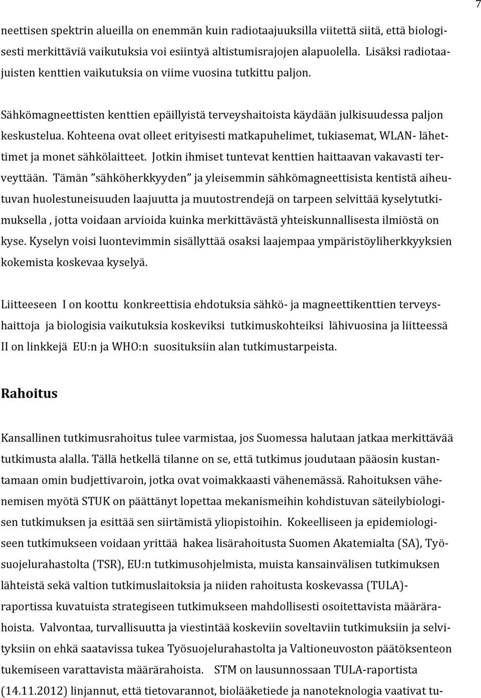 Kohteena ovat olleet erityisesti matkapuhelimet, tukiasemat, WLAN- lähettimet ja monet sähkölaitteet. Jotkin ihmiset tuntevat kenttien haittaavan vakavasti terveyttään.