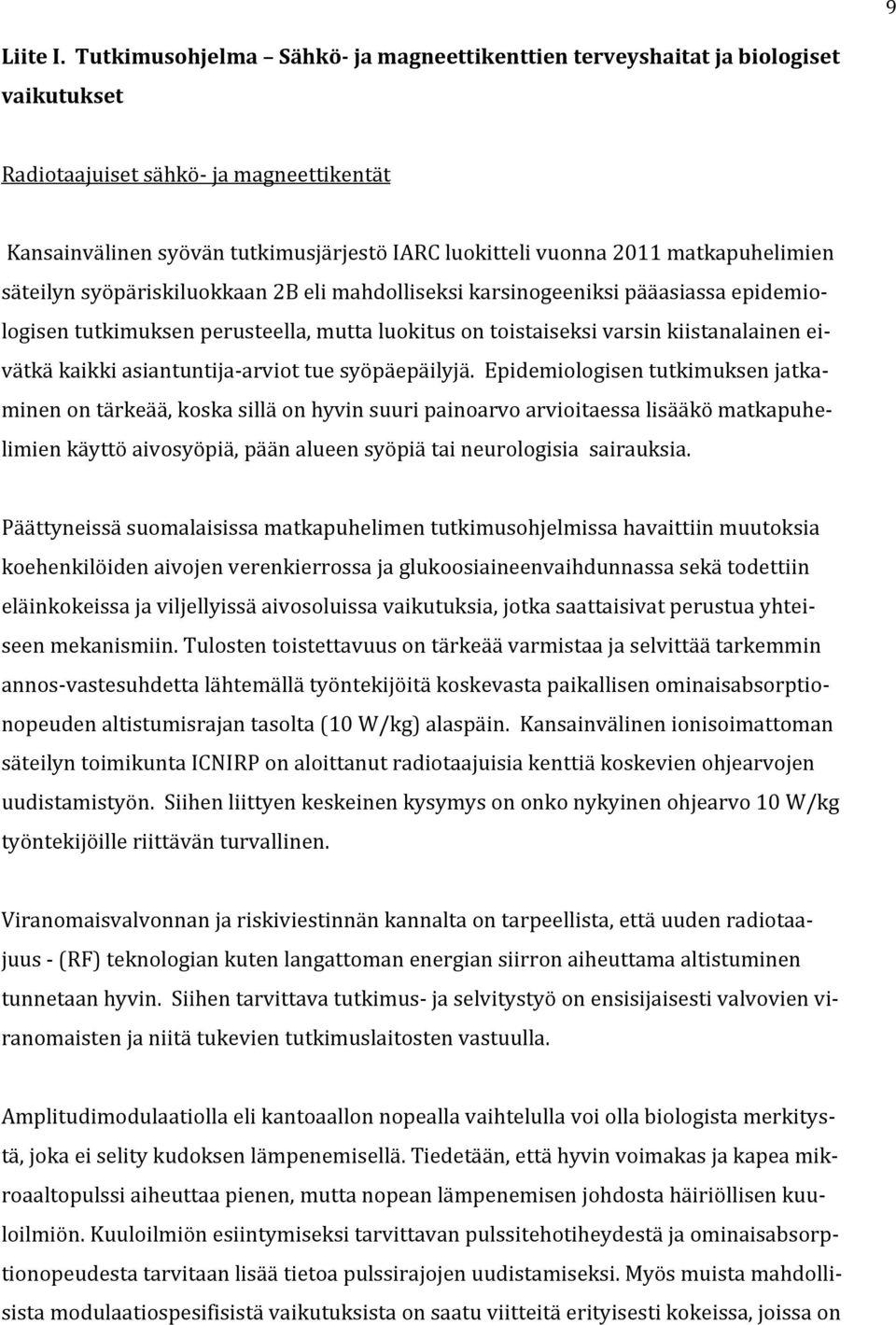 matkapuhelimien säteilyn syöpäriskiluokkaan 2B eli mahdolliseksi karsinogeeniksi pääasiassa epidemiologisen tutkimuksen perusteella, mutta luokitus on toistaiseksi varsin kiistanalainen eivätkä