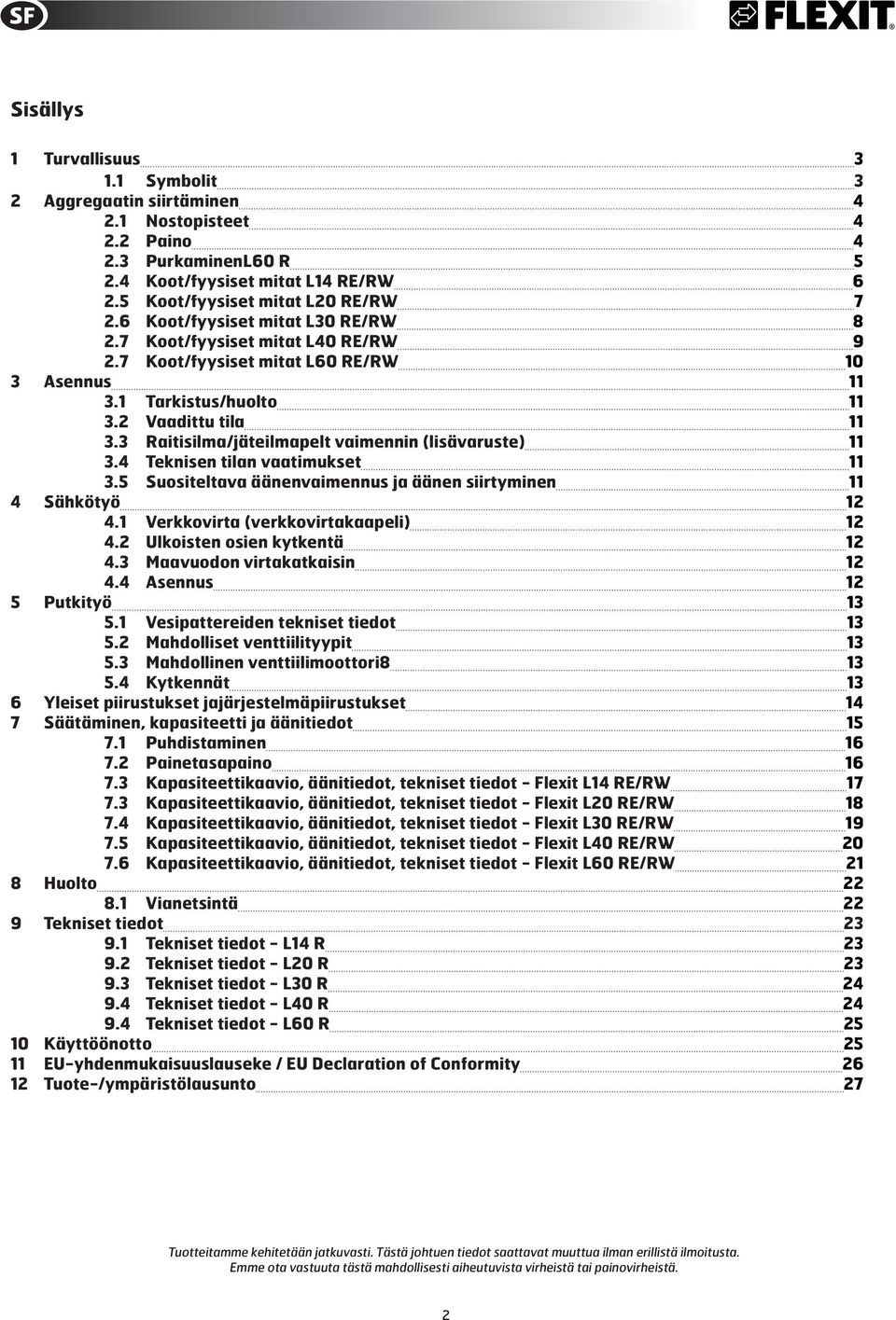 3 Raitisilma/jäteilmapelt vaimennin (lisävaruste) 11 3.4 Teknisen tilan vaatimukset 11 3.5 Suositeltava äänenvaimennus ja äänen siirtyminen 11 4 Sähkötyö 12 4.1 Verkkovirta (verkkovirtakaapeli) 12 4.