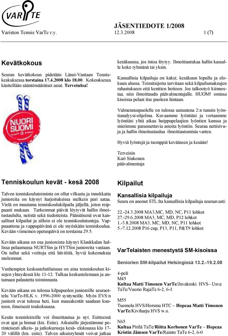 Toimitsijoita tarvitaan sekä kilpailumaksujen rahastukseen että kenttien hoitoon. Jos talkootyö kiinnostaa, niin ilmoittaudu päävalmentajalle. HUOM! omissa kisoissa pelaat itse puoleen hintaan.
