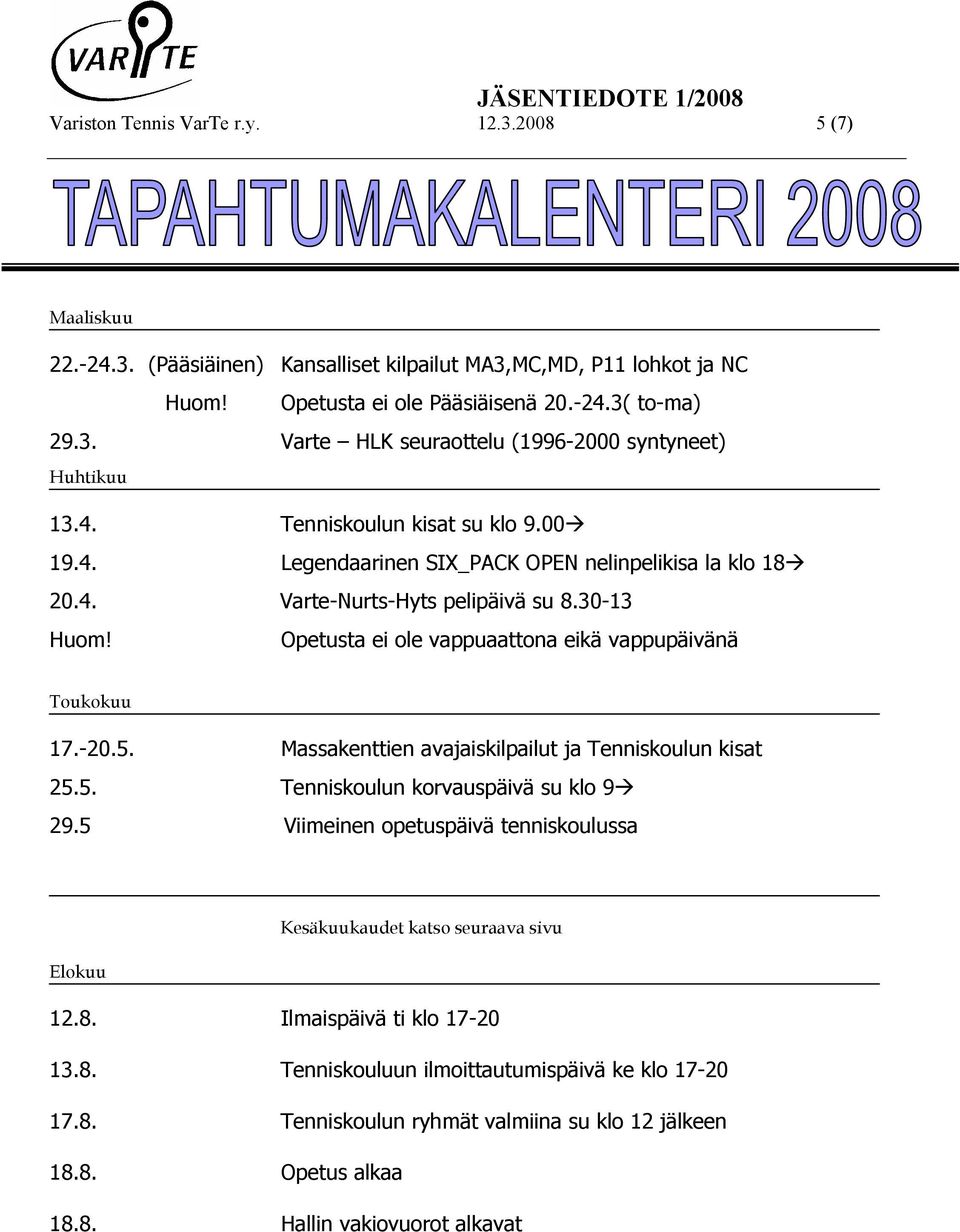 Opetusta ei ole vappuaattona eikä vappupäivänä Toukokuu 17.-20.5. Massakenttien avajaiskilpailut ja Tenniskoulun kisat 25.5. Tenniskoulun korvauspäivä su klo 9 29.