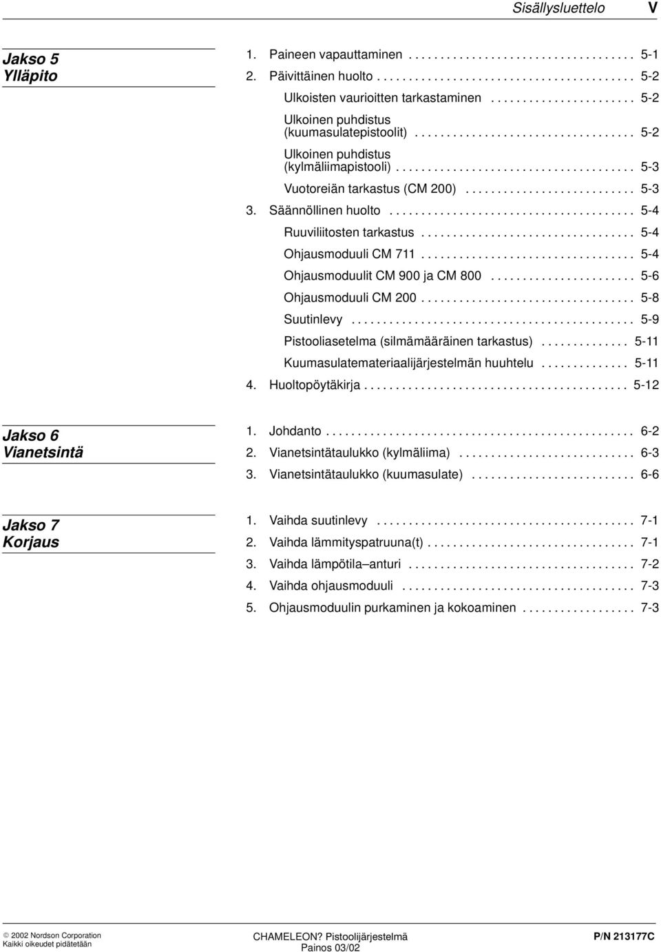 .......................... 5-3 3. Säännöllinen huolto....................................... 5-4 Ruuviliitosten tarkastus.................................. 5-4 Ohjausmoduuli CM 711.