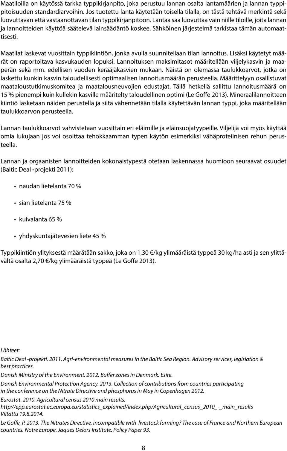 Lantaa saa luovuttaa vain niille tiloille, joita lannan ja lannoitteiden käyttöä säätelevä lainsäädäntö koskee. Sähköinen järjestelmä tarkistaa tämän automaattisesti.