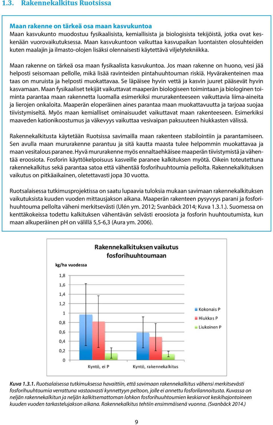 Maan rakenne on tärkeä osa maan fysikaalista kasvukuntoa. Jos maan rakenne on huono, vesi jää helposti seisomaan pellolle, mikä lisää ravinteiden pintahuuhtouman riskiä.