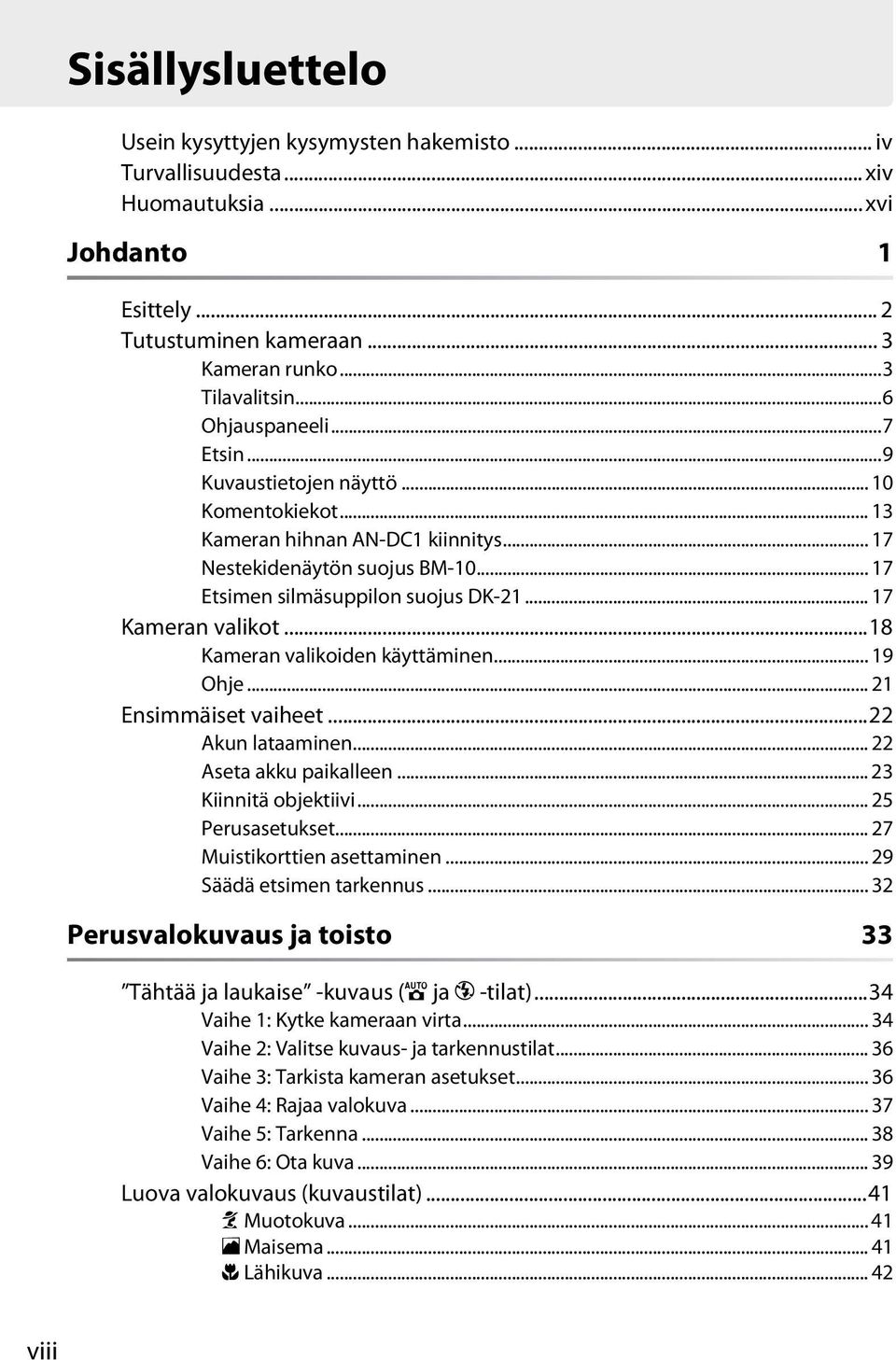 .. 17 Kameran valikot...18 Kameran valikoiden käyttäminen... 19 Ohje... 21 Ensimmäiset vaiheet...22 Akun lataaminen... 22 Aseta akku paikalleen...23 Kiinnitä objektiivi... 25 Perusasetukset.