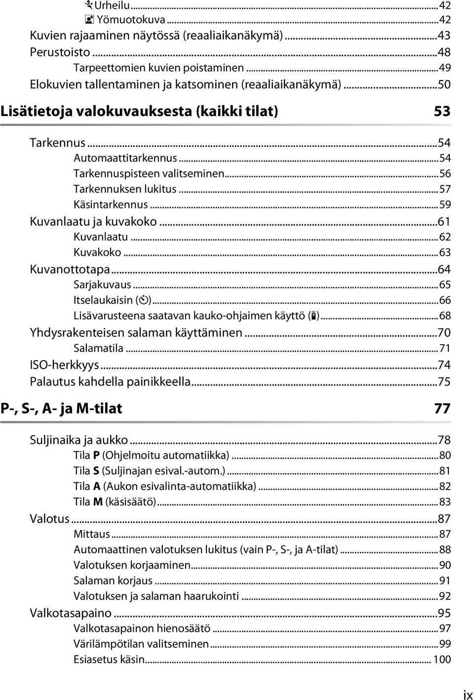 ..61 Kuvanlaatu...62 Kuvakoko...63 Kuvanottotapa...64 Sarjakuvaus...65 Itselaukaisin ($)...66 Lisävarusteena saatavan kauko-ohjaimen käyttö (#)...68 Yhdysrakenteisen salaman käyttäminen...70 Salamatila.