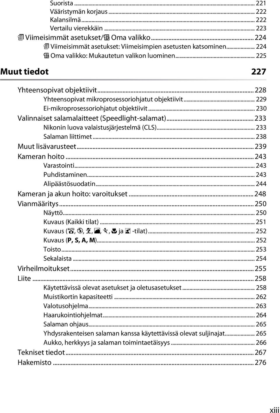 .. 230 Valinnaiset salamalaitteet (Speedlight-salamat)... 233 Nikonin luova valaistusjärjestelmä (CLS)... 233 Salaman liittimet... 238 Muut lisävarusteet... 239 Kameran hoito... 243 Varastointi.