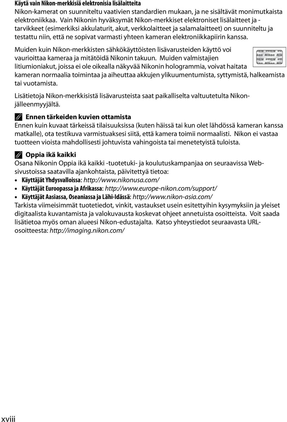 varmasti yhteen kameran elektroniikkapiirin kanssa. Muiden kuin Nikon-merkkisten sähkökäyttöisten lisävarusteiden käyttö voi vaurioittaa kameraa ja mitätöidä Nikonin takuun.