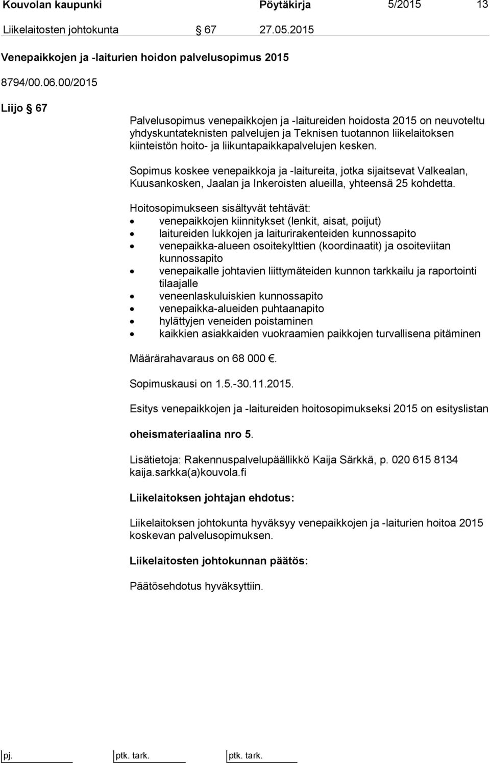 liikuntapaikkapalvelujen kesken. Sopimus koskee venepaikkoja ja -laitureita, jotka sijaitsevat Valkealan, Kuusankosken, Jaalan ja Inkeroisten alueilla, yhteensä 25 kohdetta.