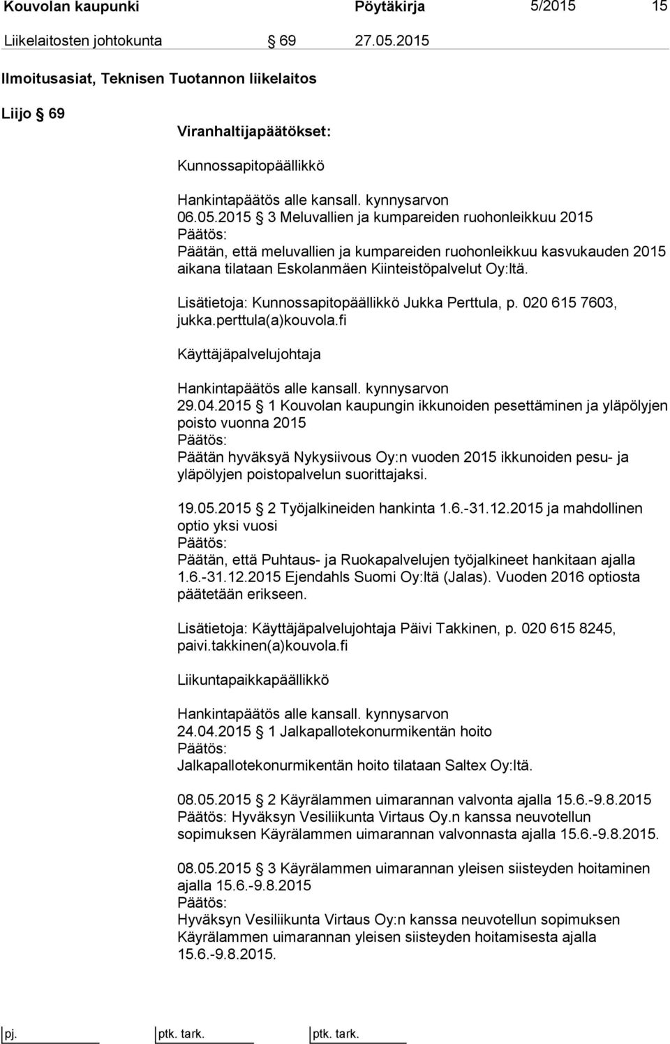 2015 3 Meluvallien ja kumpareiden ruohonleikkuu 2015 Päätän, että meluvallien ja kumpareiden ruohonleikkuu kasvukauden 2015 aikana tilataan Eskolanmäen Kiinteistöpalvelut Oy:ltä.