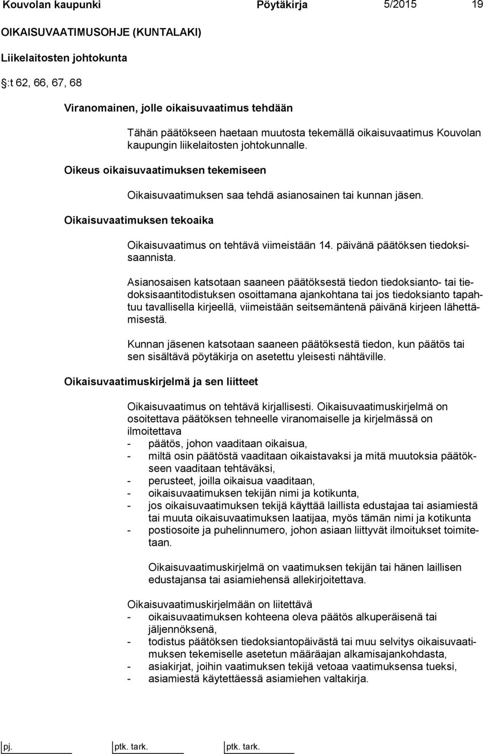 Oikaisuvaatimuksen tekoaika Oikaisuvaatimus on tehtävä viimeistään 14. päivänä päätöksen tiedoksisaannista.