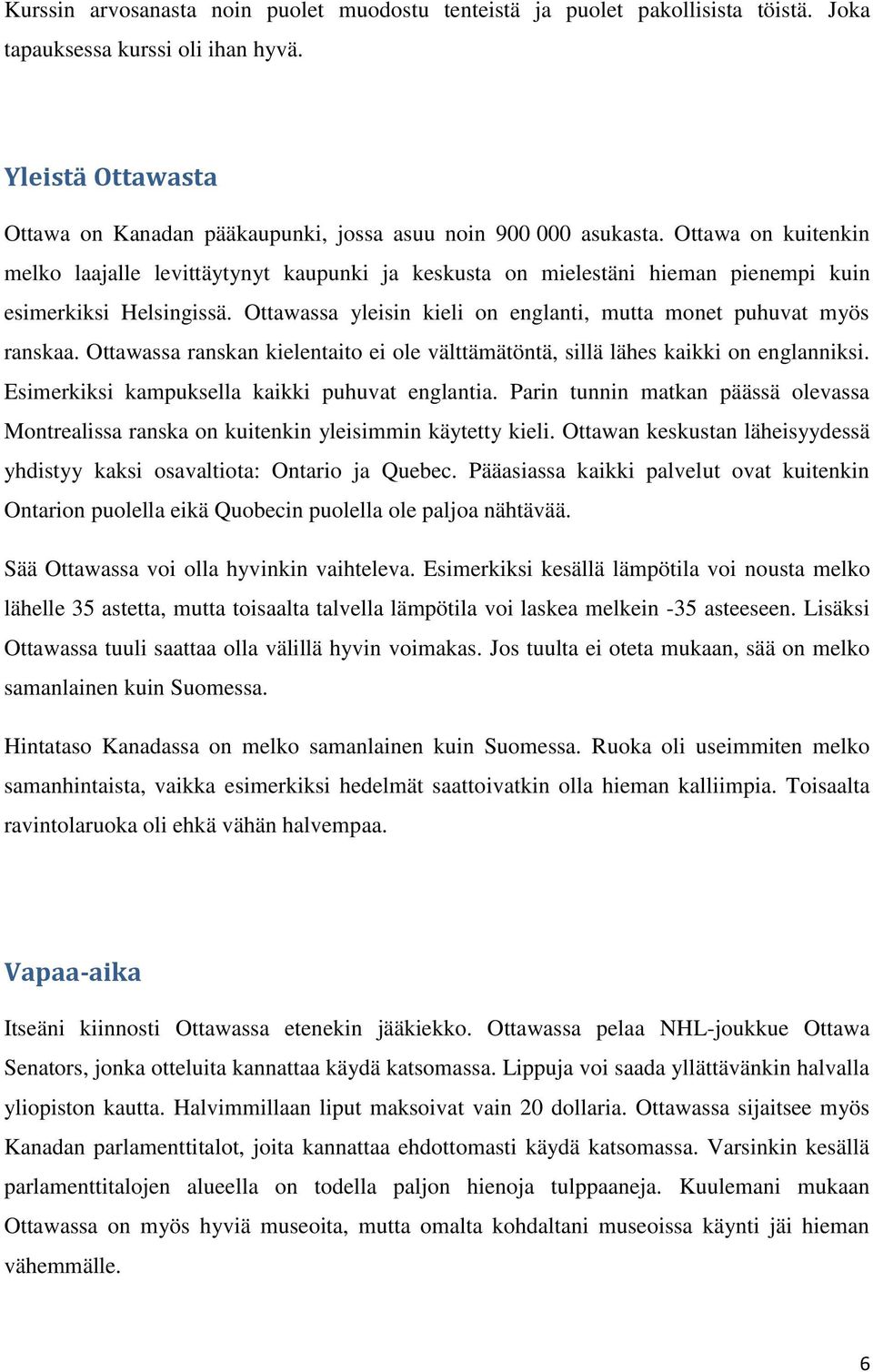 Ottawa on kuitenkin melko laajalle levittäytynyt kaupunki ja keskusta on mielestäni hieman pienempi kuin esimerkiksi Helsingissä. Ottawassa yleisin kieli on englanti, mutta monet puhuvat myös ranskaa.