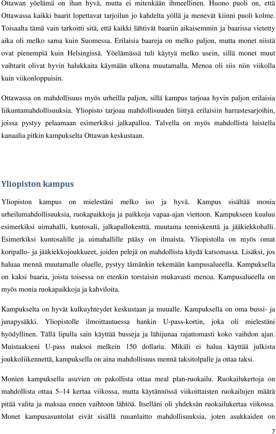 Erilaisia baareja on melko paljon, mutta monet niistä ovat pienempiä kuin Helsingissä. Yöelämässä tuli käytyä melko usein, sillä monet muut vaihtarit olivat hyvin halukkaita käymään ulkona muutamalla.