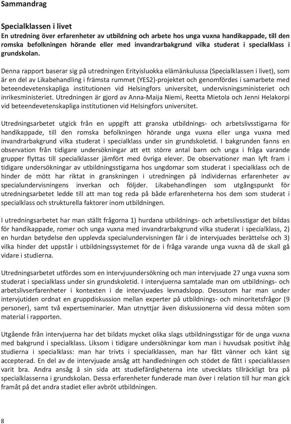 Denna rapport baserar sig på utredningen Erityisluokka elämänkulussa (Specialklassen i livet), som är en del av Likabehandling i främsta rummet (YES2)-projektet och genomfördes i samarbete med