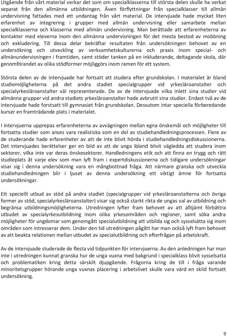 De intervjuade hade mycket liten erfarenhet av integrering i grupper med allmän undervisning eller samarbete mellan specialklasserna och klasserna med allmän undervisning.