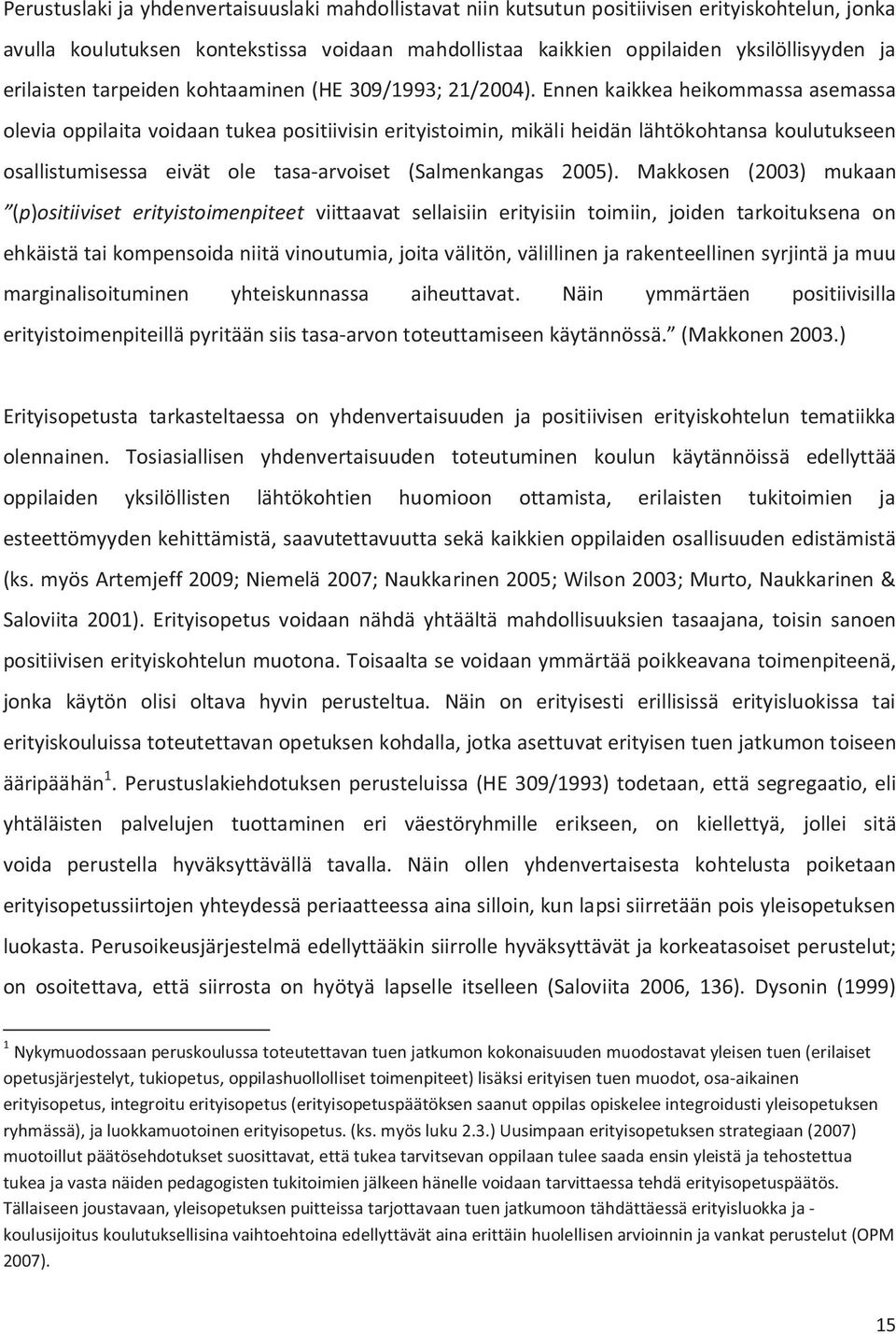 Ennen kaikkea heikommassa asemassa olevia oppilaita voidaan tukea positiivisin erityistoimin, mikäli heidän lähtökohtansa koulutukseen osallistumisessa eivät ole tasa-arvoiset (Salmenkangas 2005).