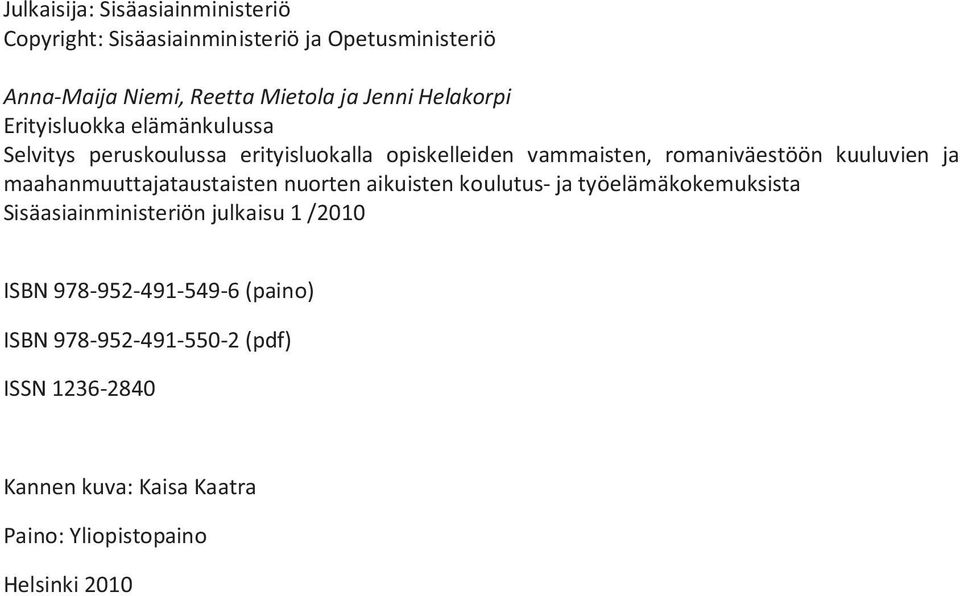 ja maahanmuuttajataustaisten nuorten aikuisten koulutus- ja työelämäkokemuksista Sisäasiainministeriön julkaisu 1 /2010 ISBN