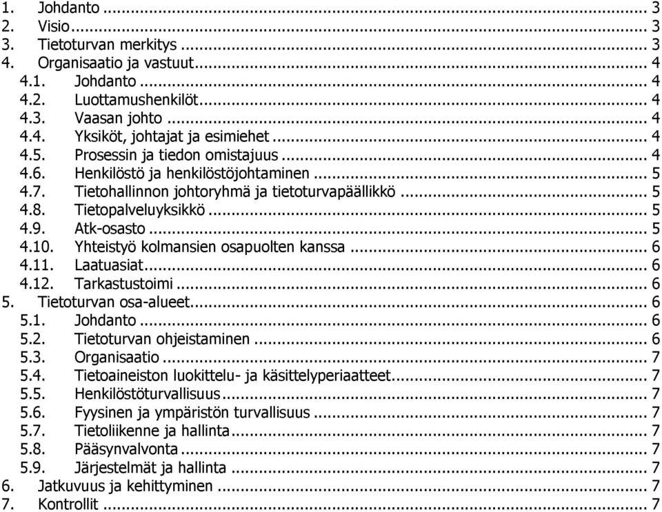 .. 5 4.10. Yhteistyö kolmansien osapuolten kanssa... 6 4.11. Laatuasiat... 6 4.12. Tarkastustoimi... 6 5. Tietoturvan osa-alueet... 6 5.1. Johdanto... 6 5.2. Tietoturvan ohjeistaminen... 6 5.3.