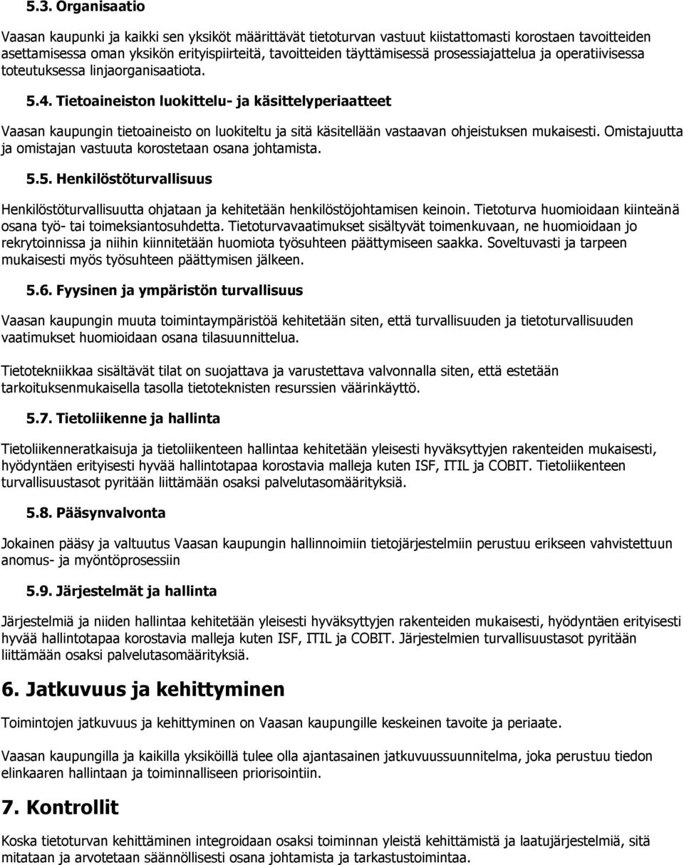 Tietoaineiston luokittelu- ja käsittelyperiaatteet Vaasan kaupungin tietoaineisto on luokiteltu ja sitä käsitellään vastaavan ohjeistuksen mukaisesti.