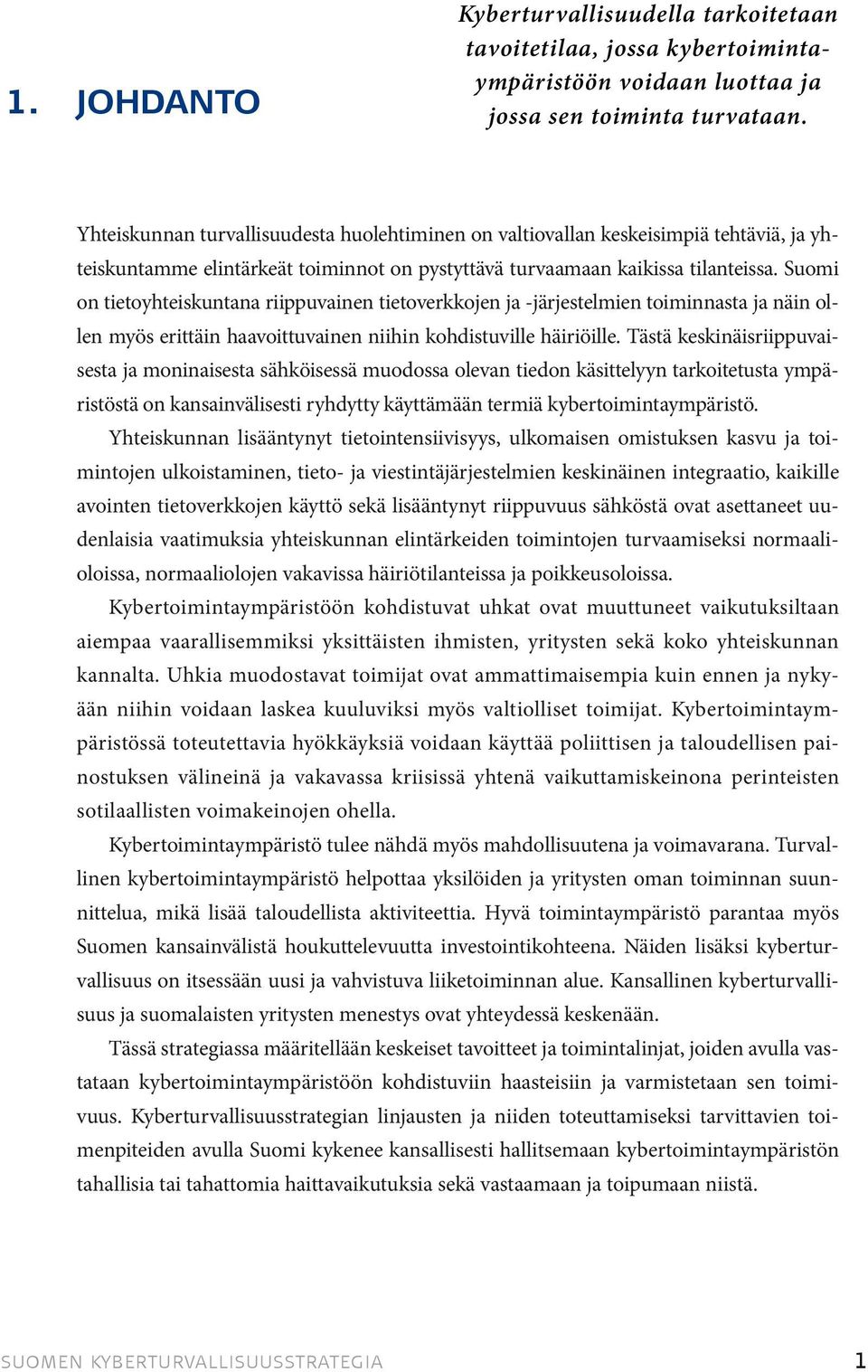 Suomi on tietoyhteiskuntana riippuvainen tietoverkkojen ja -järjestelmien toiminnasta ja näin ollen myös erittäin haavoittuvainen niihin kohdistuville häiriöille.