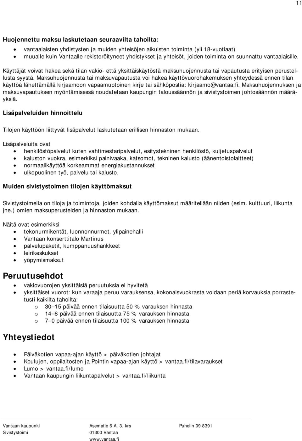 Maksuhuojennusta tai maksuvapautusta voi hakea käyttövuorohakemuksen yhteydessä ennen tilan käyttöä lähettämällä kirjaamoon vapaamuotoinen kirje tai sähköpostia: kirjaamo@vantaa.fi.