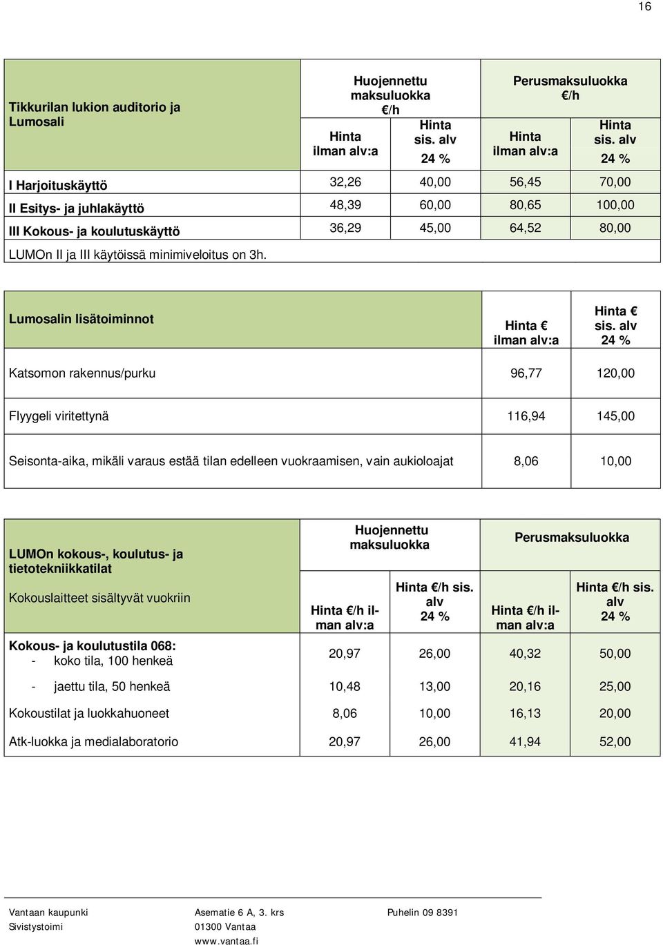 Lumosalin lisätoiminnot Katsomon rakennus/purku 96,77 120,00 Flyygeli viritettynä 116,94 145,00 Seisonta-aika, mikäli varaus estää tilan edelleen vuokraamisen, vain aukioloajat 8,06 10,00 LUMOn