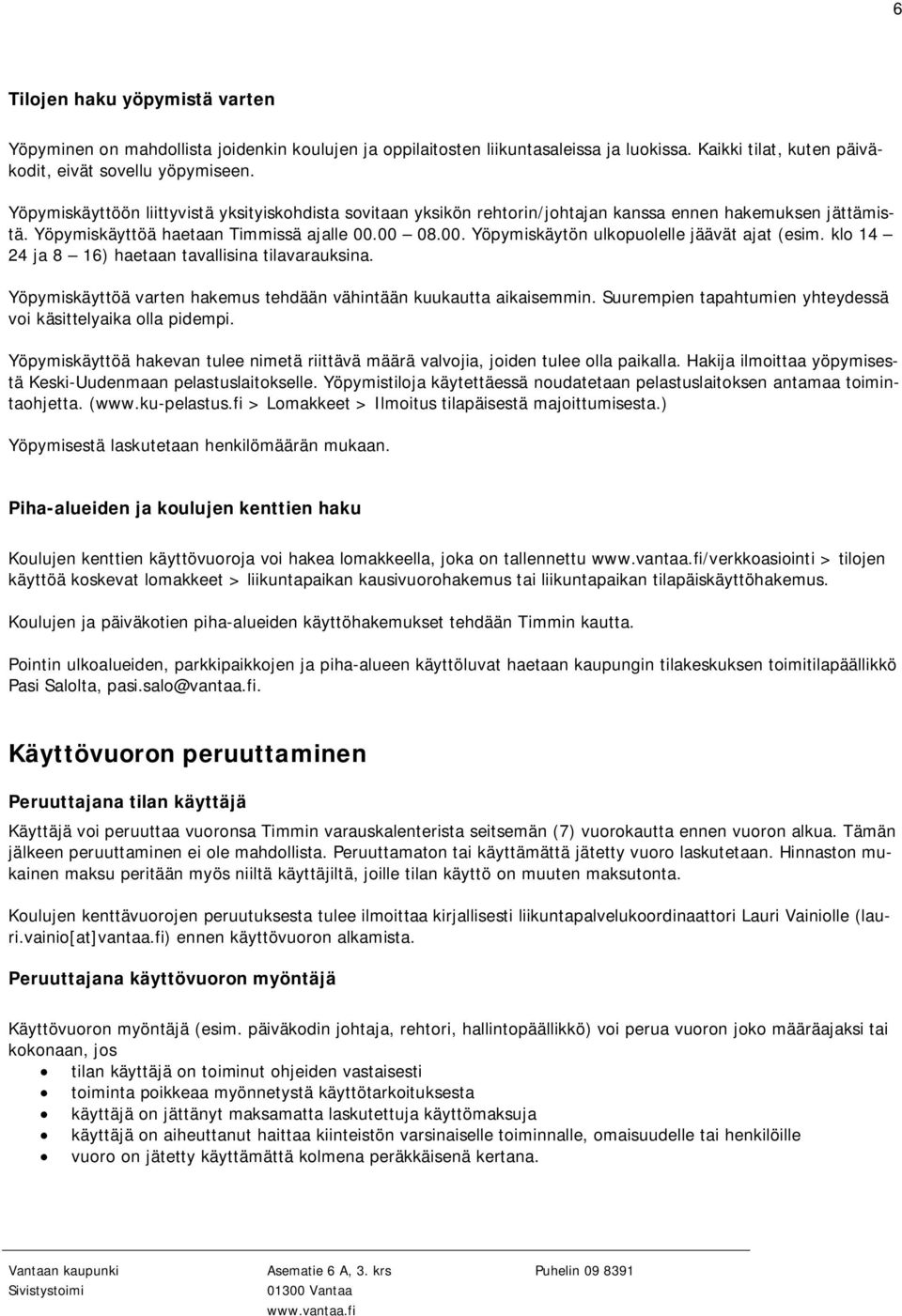 00 08.00. Yöpymiskäytön ulkopuolelle jäävät ajat (esim. klo 14 24 ja 8 16) haetaan tavallisina tilavarauksina. Yöpymiskäyttöä varten hakemus tehdään vähintään kuukautta aikaisemmin.