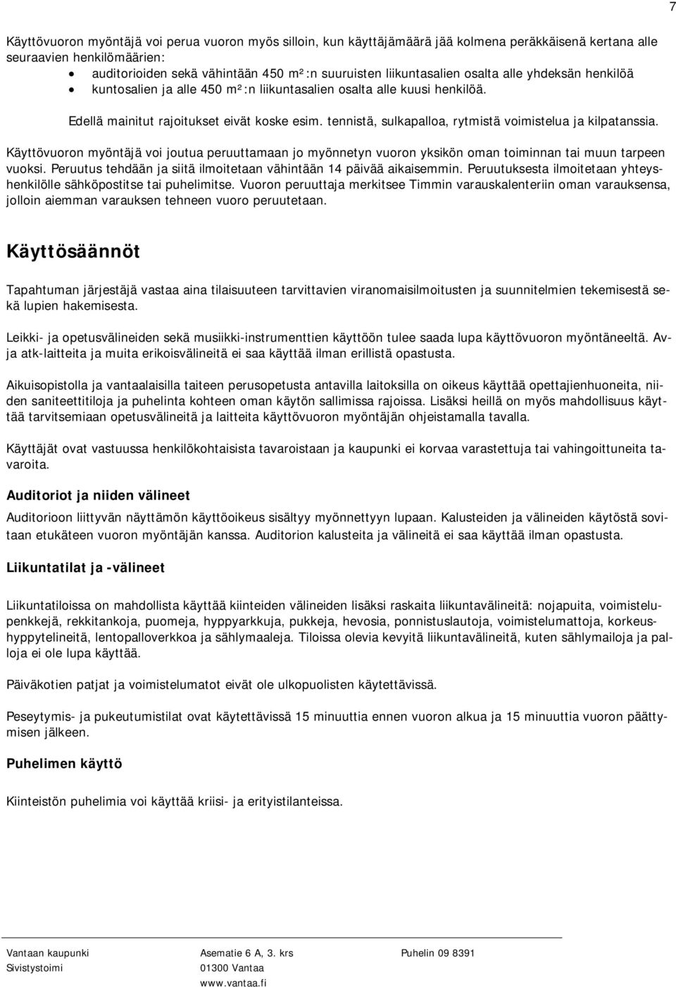 tennistä, sulkapalloa, rytmistä voimistelua ja kilpatanssia. Käyttövuoron myöntäjä voi joutua peruuttamaan jo myönnetyn vuoron yksikön oman toiminnan tai muun tarpeen vuoksi.