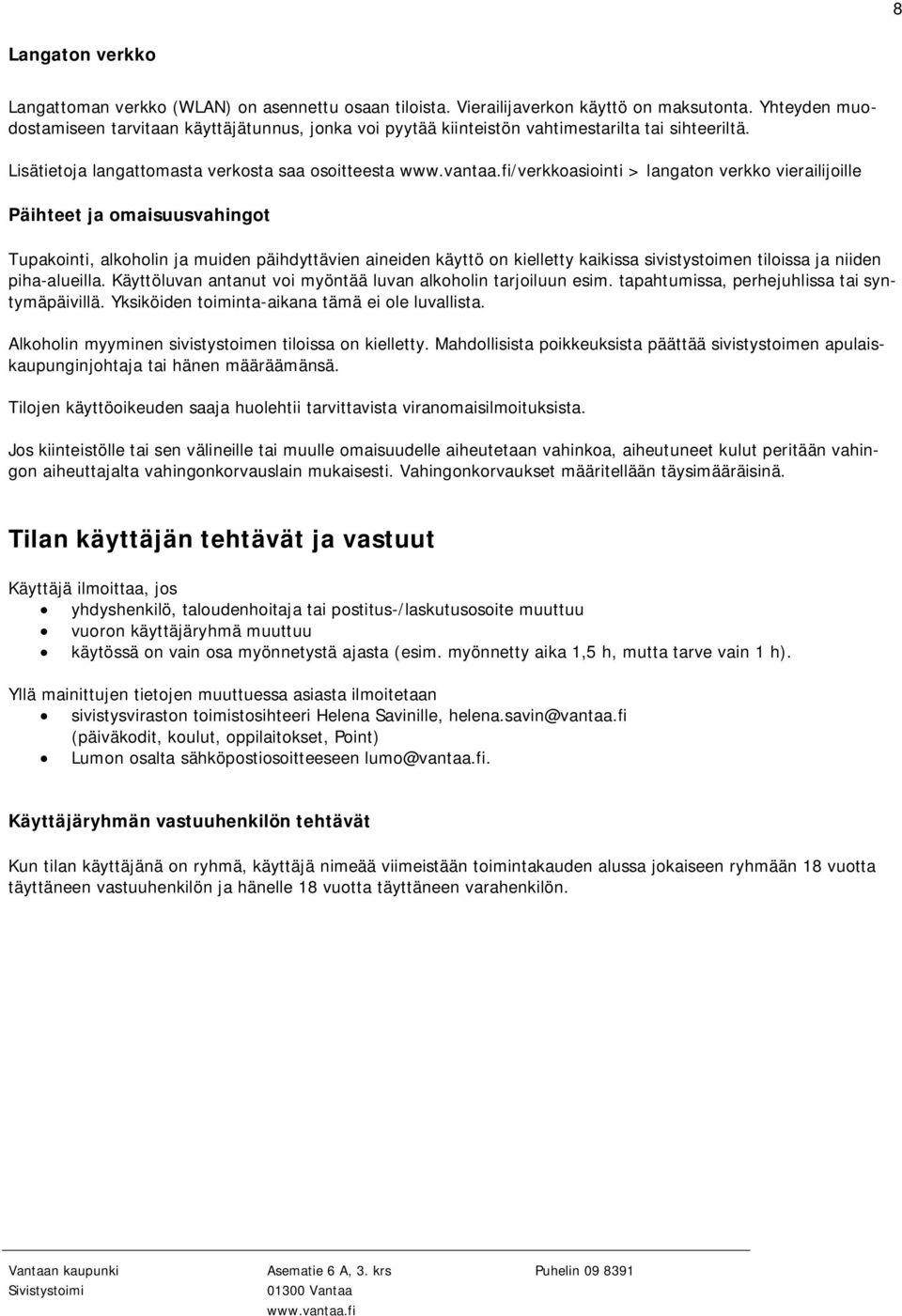 Lisätietoja langattomasta verkosta saa osoitteesta /verkkoasiointi > langaton verkko vierailijoille Päihteet ja omaisuusvahingot Tupakointi, alkoholin ja muiden päihdyttävien aineiden käyttö on