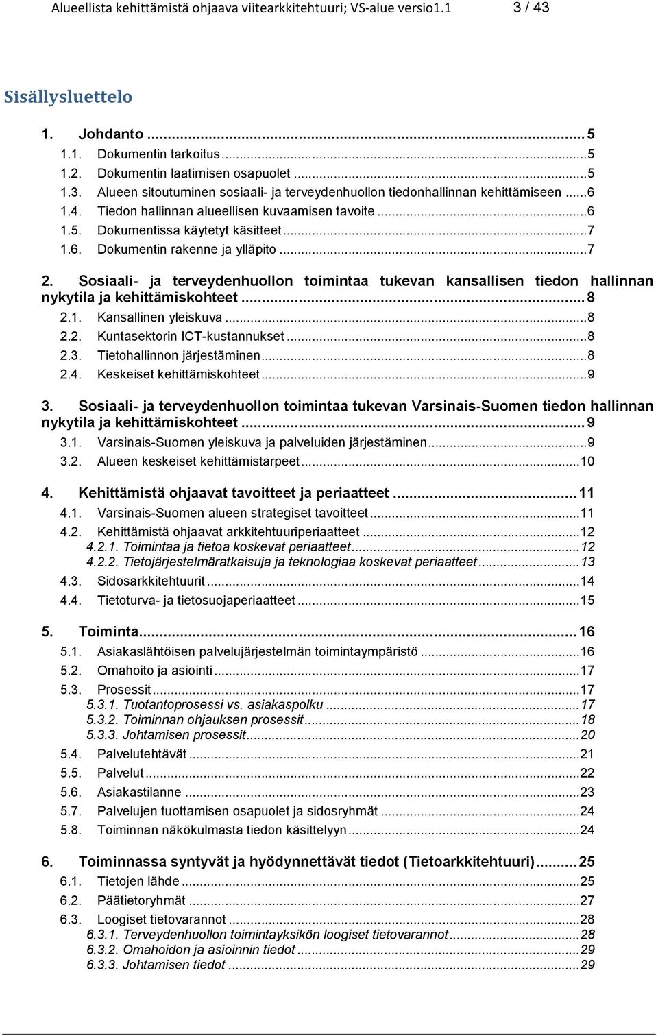 Sosiaali- ja terveydenhuollon toimintaa tukevan kansallisen tiedon hallinnan nykytila ja kehittämiskohteet... 8 2.1. Kansallinen yleiskuva... 8 2.2. Kuntasektorin ICT-kustannukset... 8 2.3.