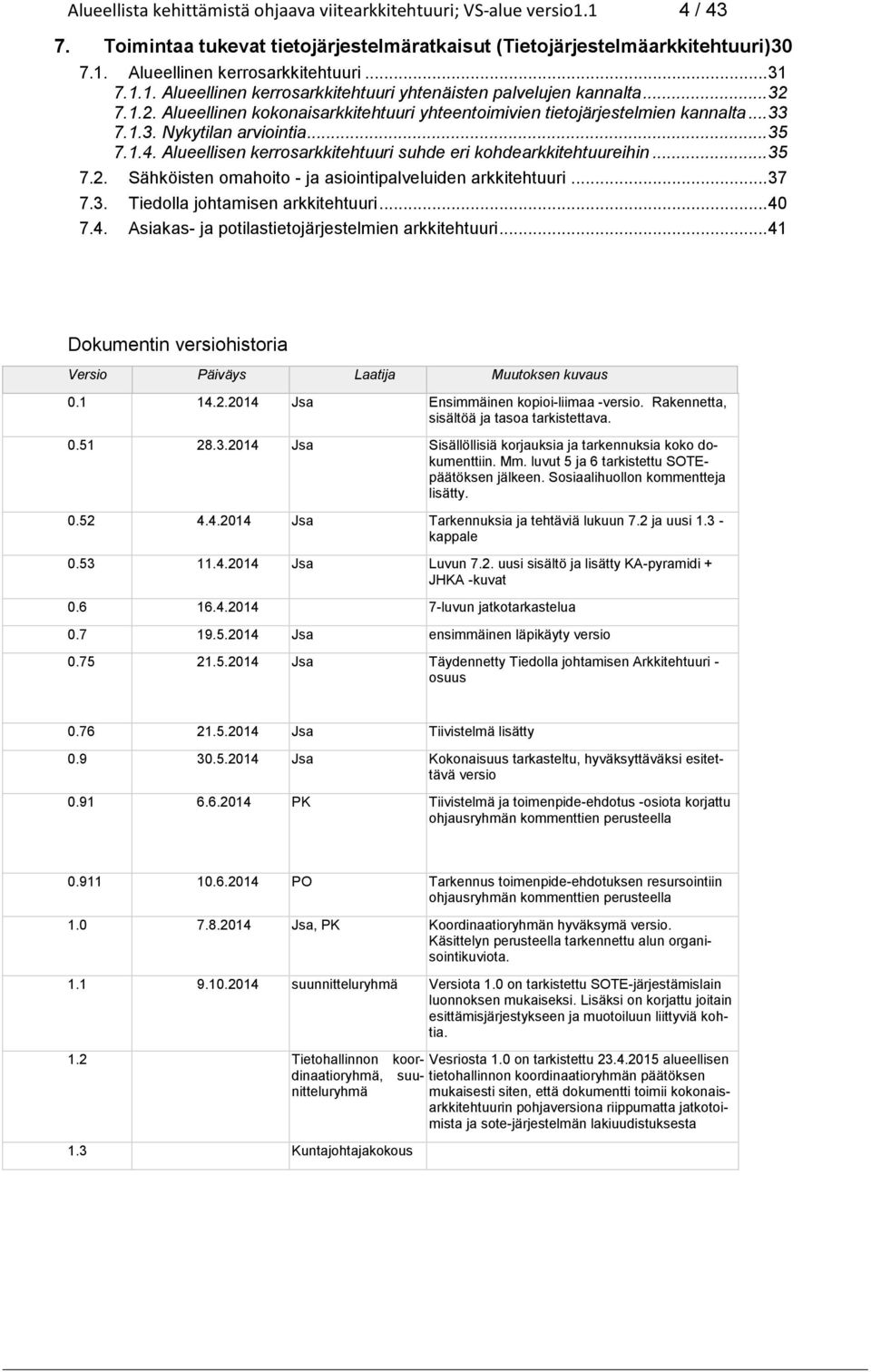 .. 35 7.1.4. Alueellisen kerrosarkkitehtuuri suhde eri kohdearkkitehtuureihin... 35 7.2. Sähköisten omahoito - ja asiointipalveluiden arkkitehtuuri... 37 7.3. Tiedolla johtamisen arkkitehtuuri... 40 7.