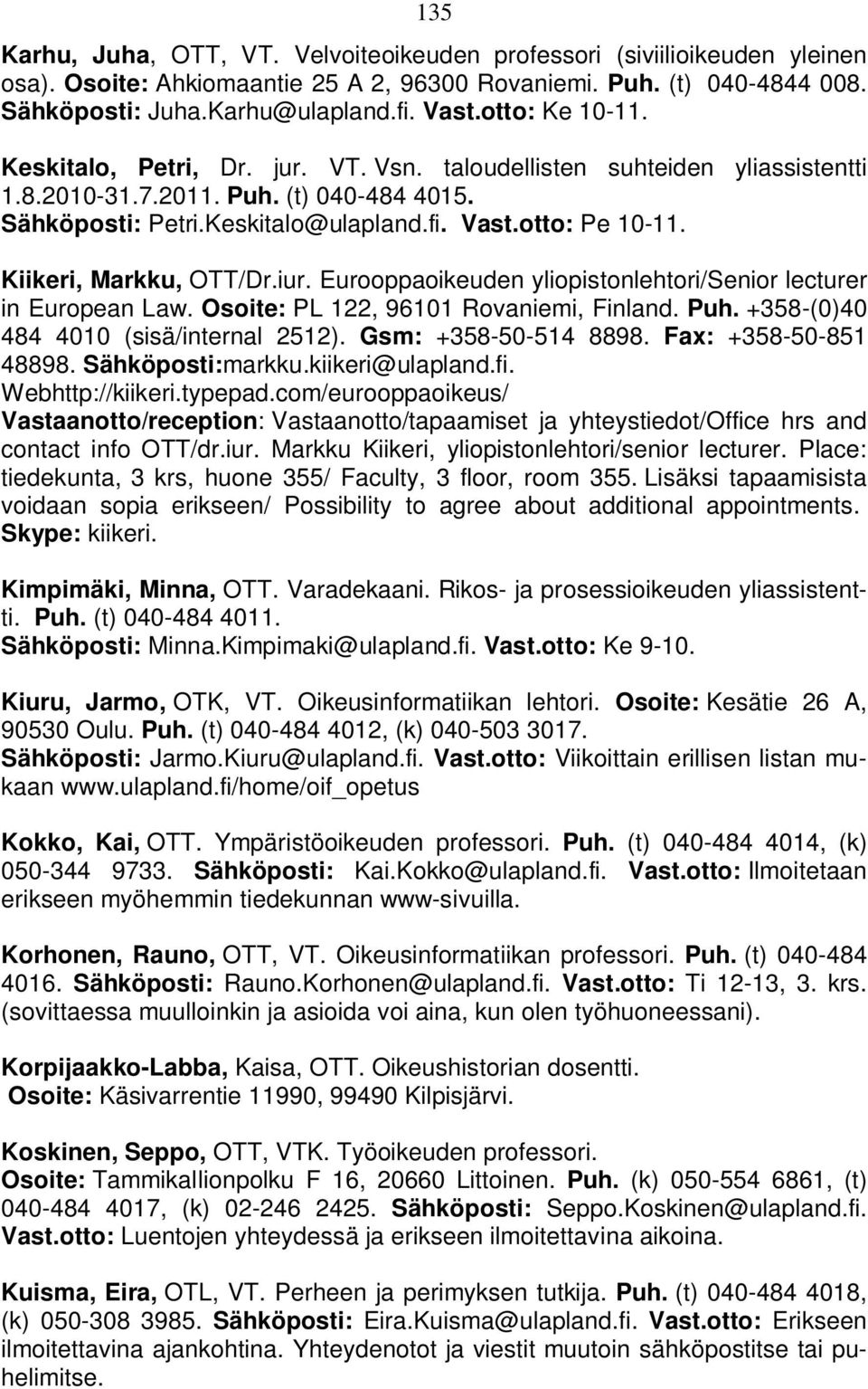 Kiikeri, Markku, OTT/Dr.iur. Eurooppaoikeuden yliopistonlehtori/senior lecturer in European Law. Osoite: PL 122, 96101 Rovaniemi, Finland. Puh. +358-(0)40 484 4010 (sisä/internal 2512).