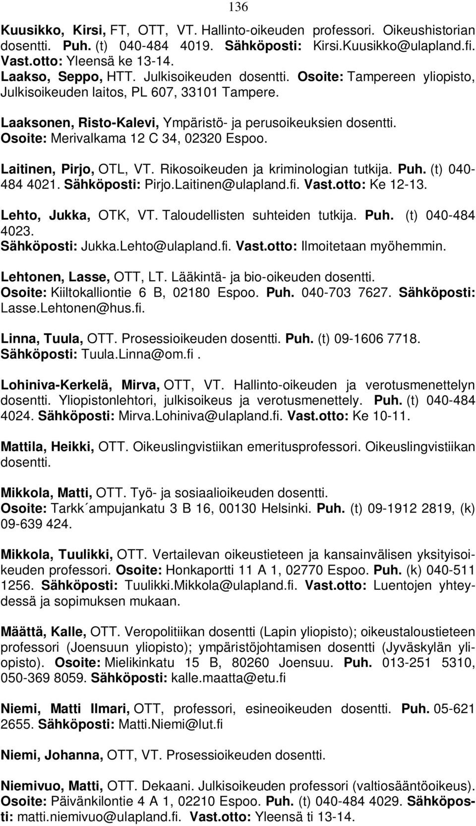 Osoite: Merivalkama 12 C 34, 02320 Espoo. Laitinen, Pirjo, OTL, VT. Rikosoikeuden ja kriminologian tutkija. Puh. (t) 040-484 4021. Sähköposti: Pirjo.Laitinen@ulapland.fi. Vast.otto: Ke 12-13.