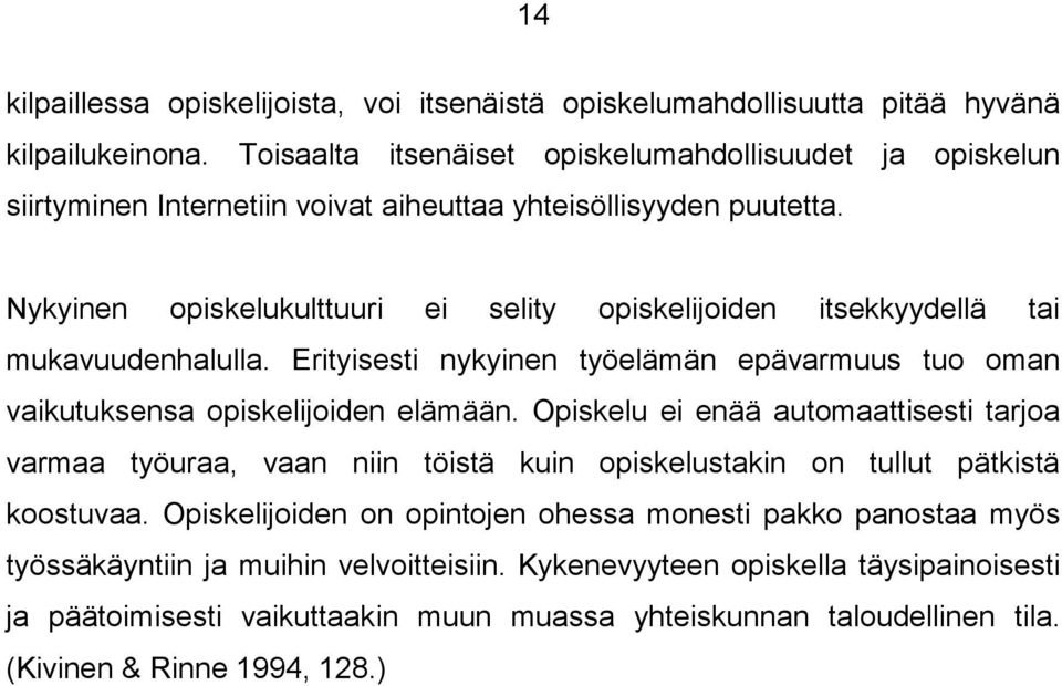 Nykyinen opiskelukulttuuri ei selity opiskelijoiden itsekkyydellä tai mukavuudenhalulla. Erityisesti nykyinen työelämän epävarmuus tuo oman vaikutuksensa opiskelijoiden elämään.