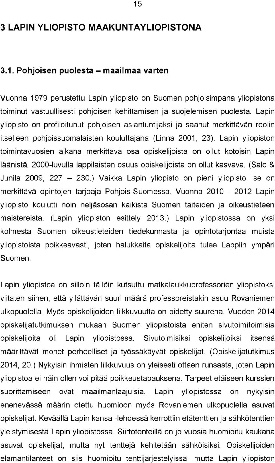 Lapin yliopiston toimintavuosien aikana merkittävä osa opiskelijoista on ollut kotoisin Lapin läänistä. 2000-luvulla lappilaisten osuus opiskelijoista on ollut kasvava. (Salo & Junila 2009, 227 230.