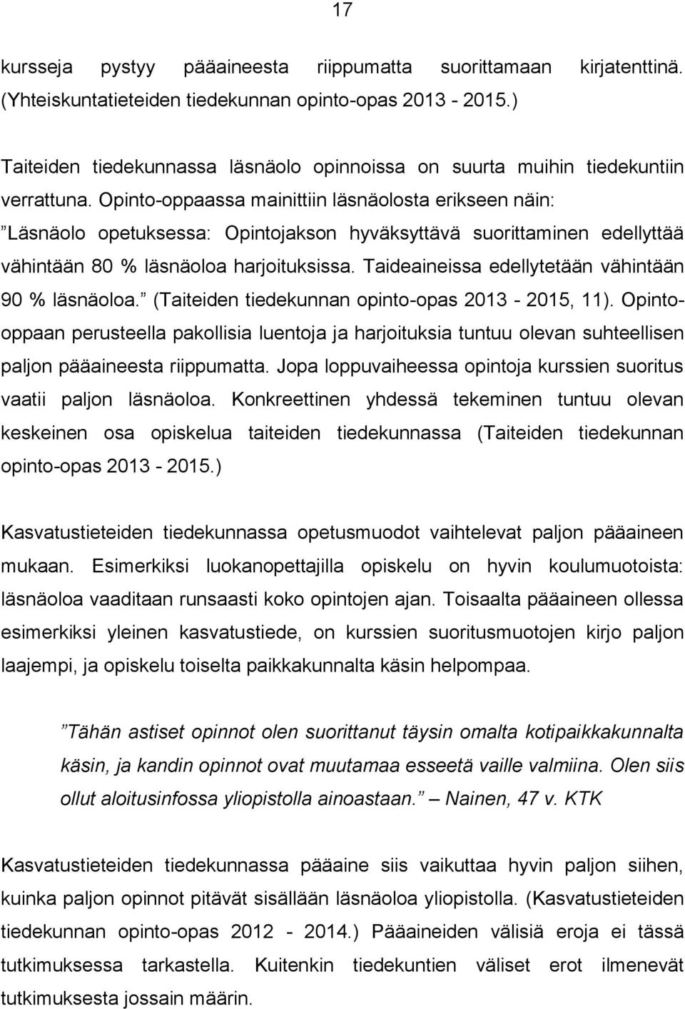 Opinto-oppaassa mainittiin läsnäolosta erikseen näin: Läsnäolo opetuksessa: Opintojakson hyväksyttävä suorittaminen edellyttää vähintään 80 % läsnäoloa harjoituksissa.