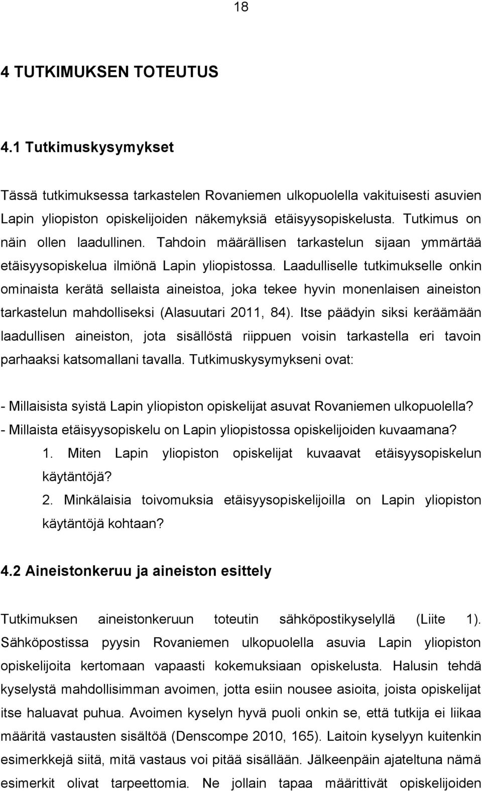 Laadulliselle tutkimukselle onkin ominaista kerätä sellaista aineistoa, joka tekee hyvin monenlaisen aineiston tarkastelun mahdolliseksi (Alasuutari 2011, 84).