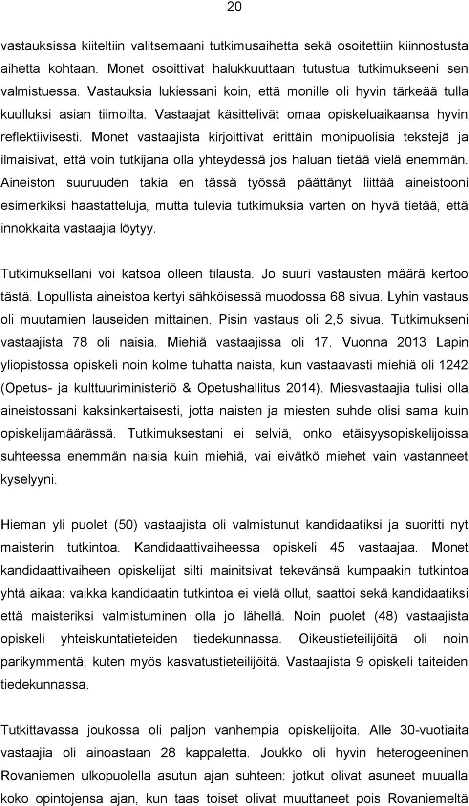 Monet vastaajista kirjoittivat erittäin monipuolisia tekstejä ja ilmaisivat, että voin tutkijana olla yhteydessä jos haluan tietää vielä enemmän.