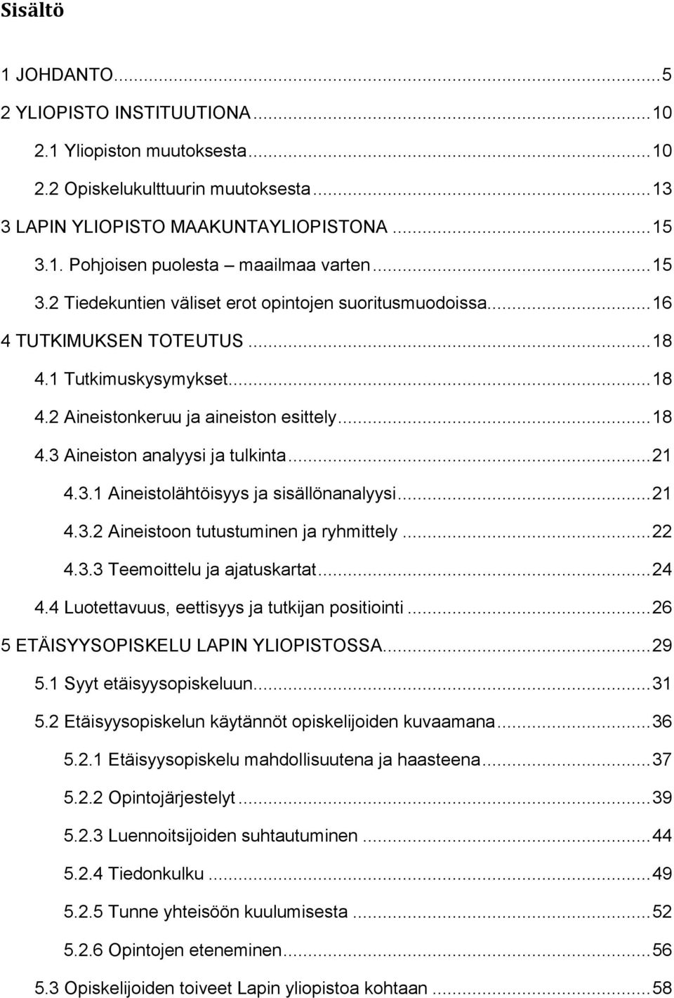 .. 21 4.3.1 Aineistolähtöisyys ja sisällönanalyysi... 21 4.3.2 Aineistoon tutustuminen ja ryhmittely... 22 4.3.3 Teemoittelu ja ajatuskartat... 24 4.4 Luotettavuus, eettisyys ja tutkijan positiointi.