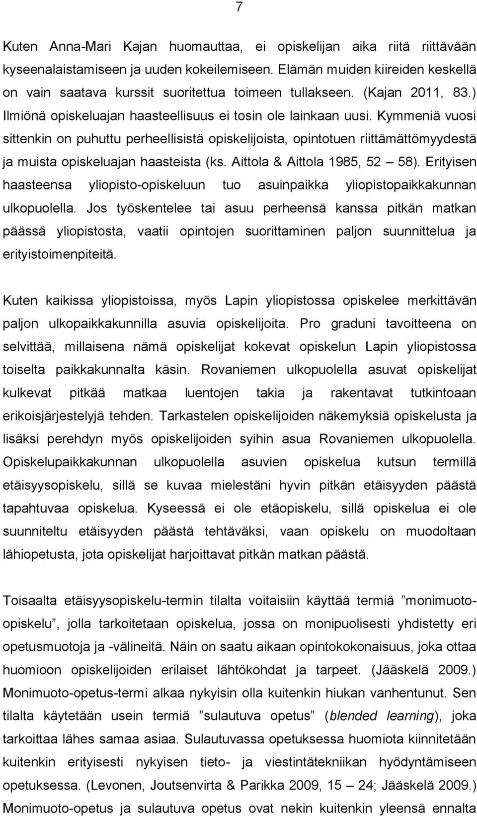 Kymmeniä vuosi sittenkin on puhuttu perheellisistä opiskelijoista, opintotuen riittämättömyydestä ja muista opiskeluajan haasteista (ks. Aittola & Aittola 1985, 52 58).