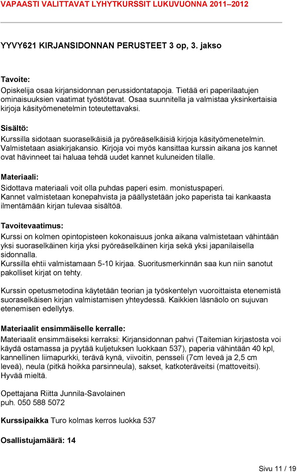 Kirjoja voi myös kansittaa kurssin aikana jos kannet ovat hävinneet tai haluaa tehdä uudet kannet kuluneiden tilalle. Materiaali: Sidottava materiaali voit olla puhdas paperi esim. monistuspaperi.