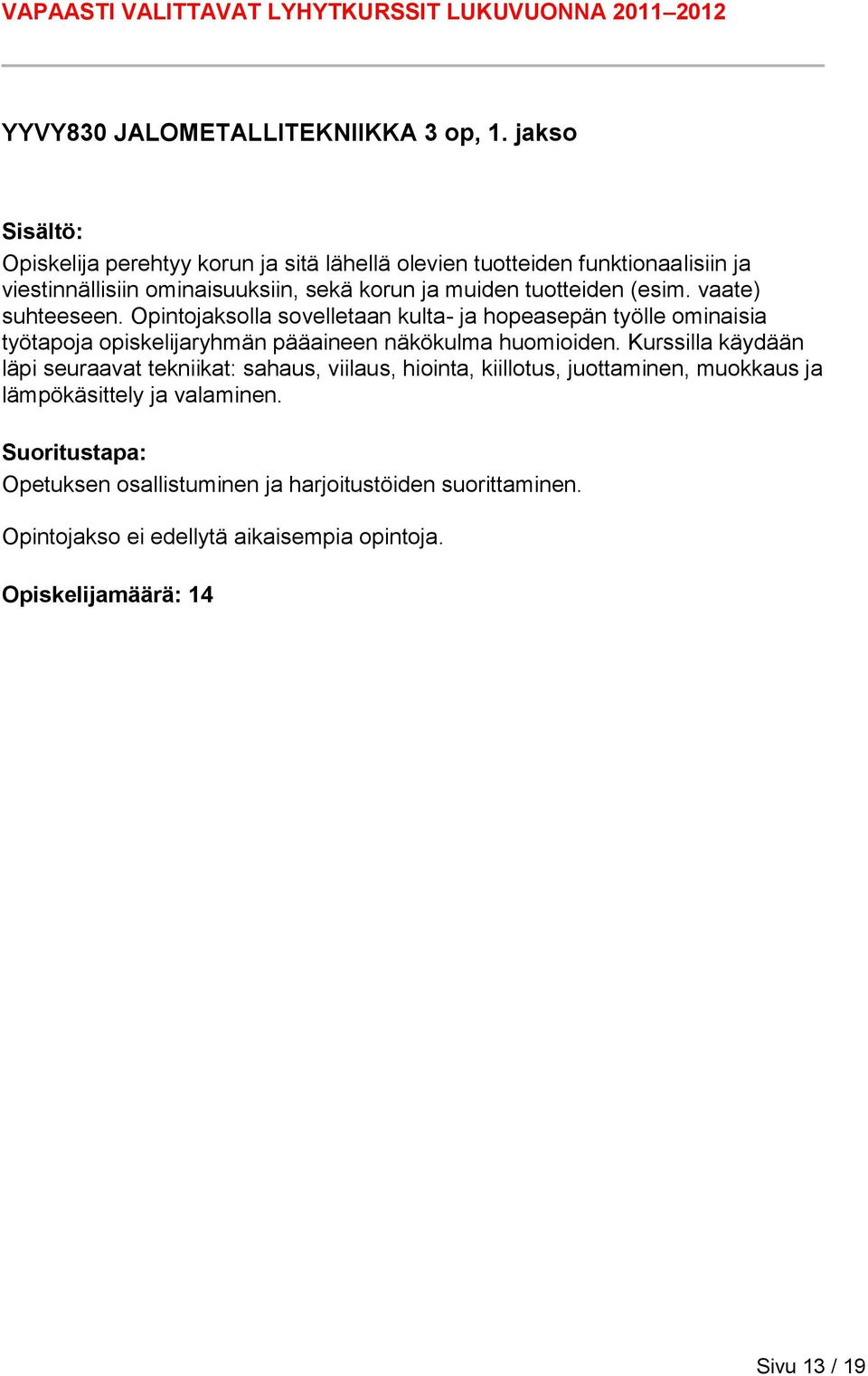 (esim. vaate) suhteeseen. Opintojaksolla sovelletaan kulta- ja hopeasepän työlle ominaisia työtapoja opiskelijaryhmän pääaineen näkökulma huomioiden.