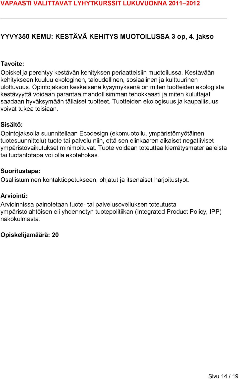 Opintojakson keskeisenä kysymyksenä on miten tuotteiden ekologista kestävyyttä voidaan parantaa mahdollisimman tehokkaasti ja miten kuluttajat saadaan hyväksymään tällaiset tuotteet.