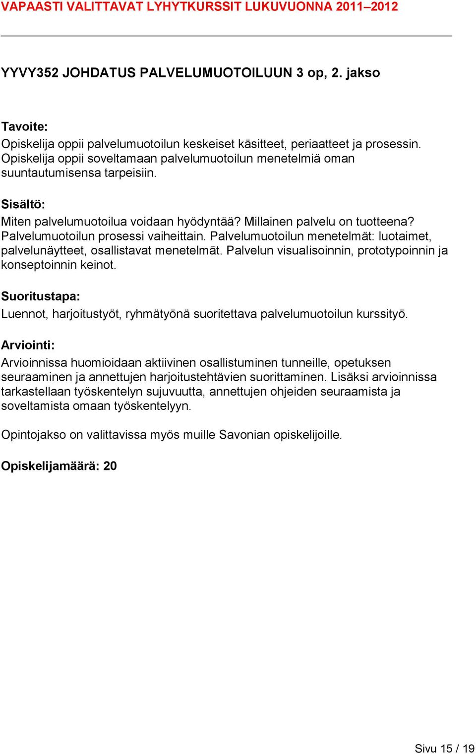 Palvelumuotoilun prosessi vaiheittain. Palvelumuotoilun menetelmät: luotaimet, palvelunäytteet, osallistavat menetelmät. Palvelun visualisoinnin, prototypoinnin ja konseptoinnin keinot.