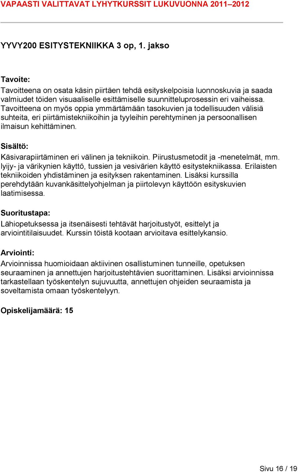 Käsivarapiirtäminen eri välinen ja tekniikoin. Piirustusmetodit ja -menetelmät, mm. lyijy- ja värikynien käyttö, tussien ja vesivärien käyttö esitystekniikassa.