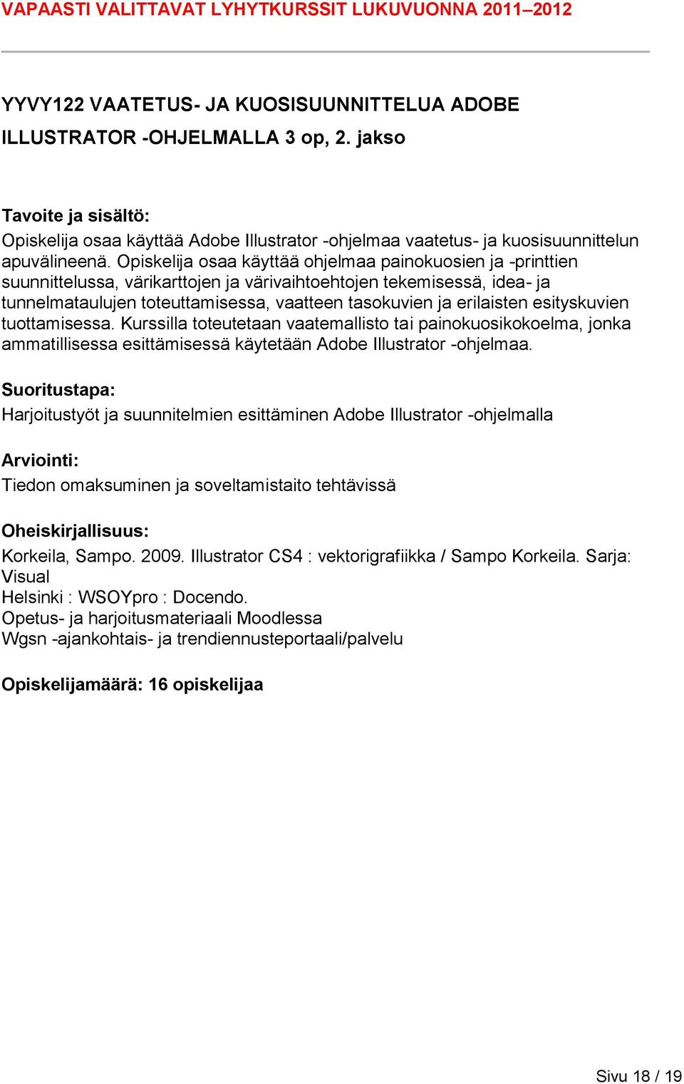 erilaisten esityskuvien tuottamisessa. Kurssilla toteutetaan vaatemallisto tai painokuosikokoelma, jonka ammatillisessa esittämisessä käytetään Adobe Illustrator -ohjelmaa.