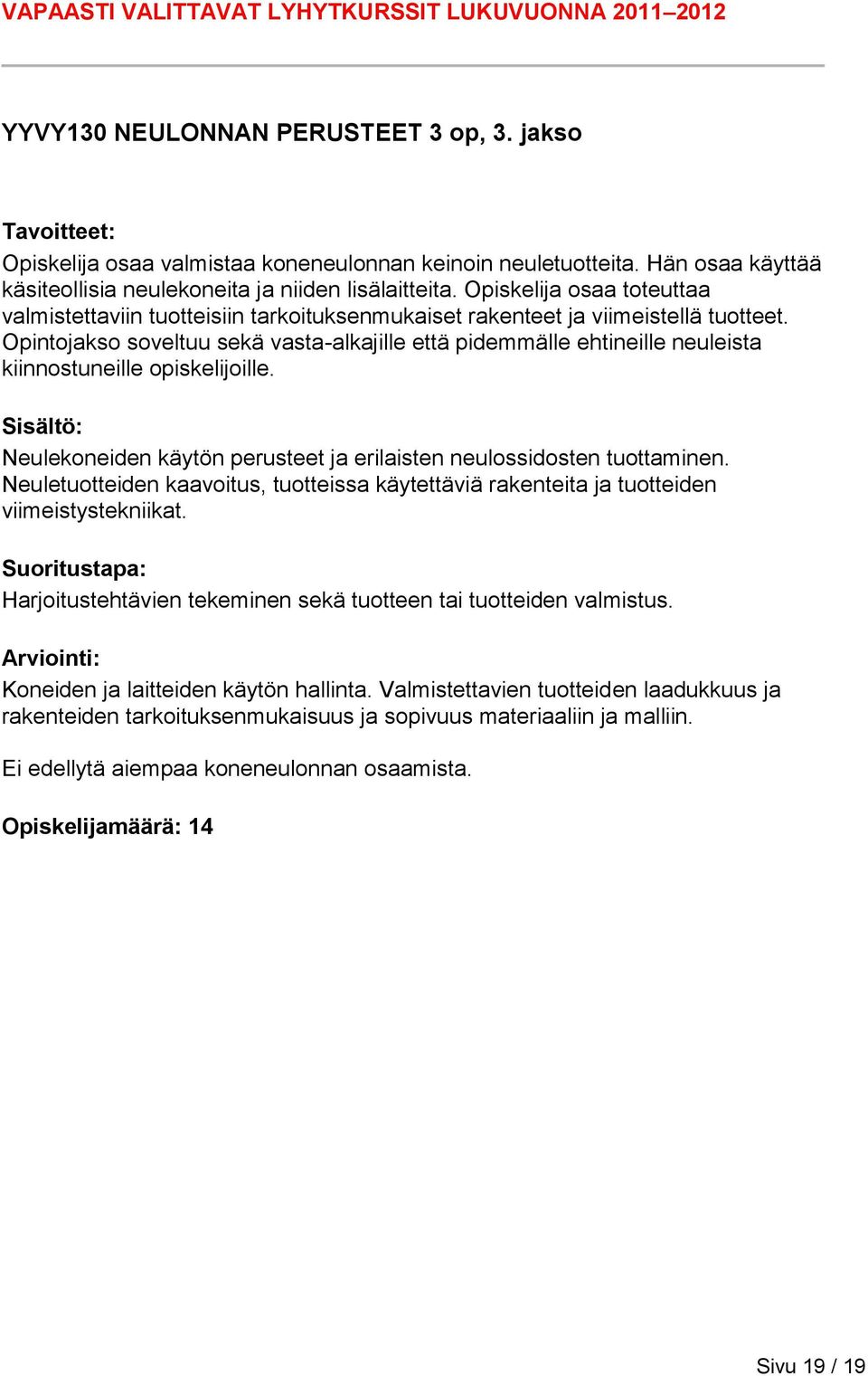 Opintojakso soveltuu sekä vasta-alkajille että pidemmälle ehtineille neuleista kiinnostuneille opiskelijoille. Neulekoneiden käytön perusteet ja erilaisten neulossidosten tuottaminen.