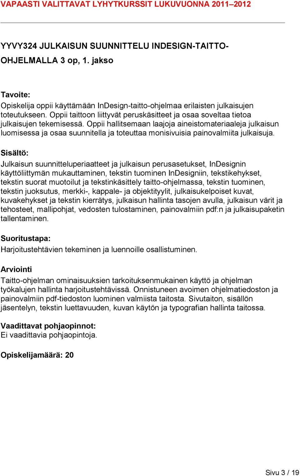 Oppii hallitsemaan laajoja aineistomateriaaleja julkaisun luomisessa ja osaa suunnitella ja toteuttaa monisivuisia painovalmiita julkaisuja.