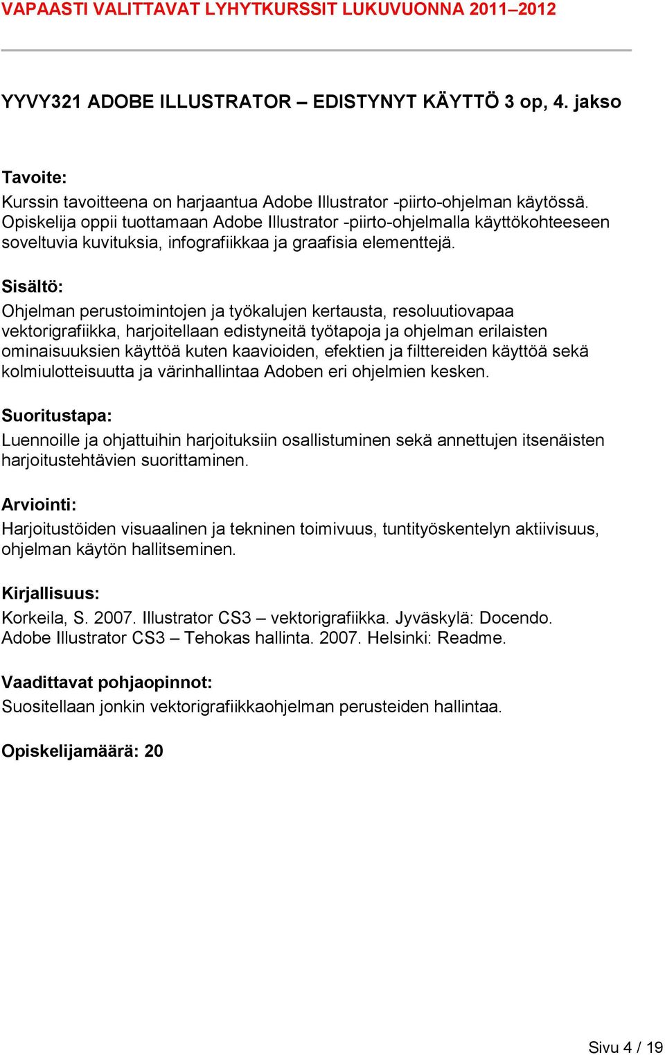 Ohjelman perustoimintojen ja työkalujen kertausta, resoluutiovapaa vektorigrafiikka, harjoitellaan edistyneitä työtapoja ja ohjelman erilaisten ominaisuuksien käyttöä kuten kaavioiden, efektien ja