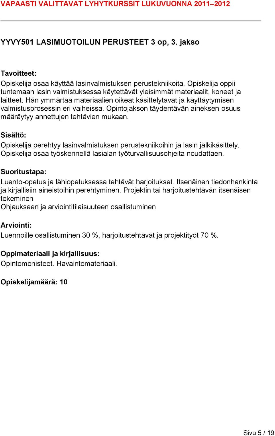 Hän ymmärtää materiaalien oikeat käsittelytavat ja käyttäytymisen valmistusprosessin eri vaiheissa. Opintojakson täydentävän aineksen osuus määräytyy annettujen tehtävien mukaan.